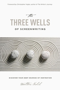 Abbildung von: The Three Wells of Screenwriting - Michael Wiese Productions
