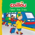 Cover: Caillou Takes the Train - Caillou