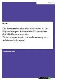 Abbildung von: Die Prozesstheorien der Motivation in der Physiotherapie. Koennen die Erkenntnisse der VIE-Theorie und der Zielsetzungstheorie zur Verbesserung der Adhaerenz beitragen? - GRIN Verlag