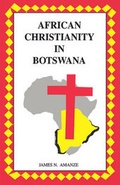 Cover: African Christianity in Botswana. the Case of African Independent Churches - Mambo Press