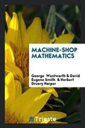 Cover: Machine-Shop Mathematics - Trieste Publishing