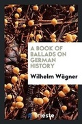 Cover: A Book of Ballads on German History - Trieste Publishing