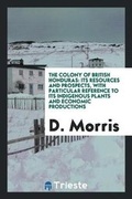Cover: The Colony of British Honduras - Trieste Publishing