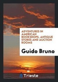 Abbildung von: Adventures in American Bookshops, Antique Stores and Auction Rooms - Trieste Publishing