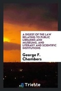 Cover: A Digest of the Law Relating to Public Libraries and Museums, and Literary and Scientific Institutions - Trieste Publishing