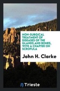 Cover: Non-Surgical Treatment of Diseases of the Glands and Bones, with a Chapter on Scrofula - Trieste Publishing