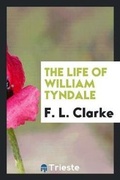 Cover: The Life of William Tyndale - Trieste Publishing