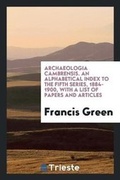 Cover: Archaeologia Cambrensis. an Alphabetical Index to the Fifth Series, 1884-1900, with a List of Papers and Articles - Trieste Publishing