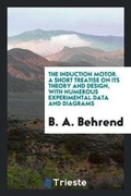 Cover: The Induction Motor. a Short Treatise on Its Theory and Design, with Numerous Experimental Data and Diagrams - Trieste Publishing