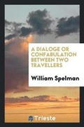 Cover: A Dialoge or Confabulation Between Two Travellers - Trieste Publishing