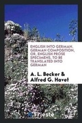 Cover: English Into German. German Composition, Or, English Prose Specimens, to Be Translated Into German - Trieste Publishing