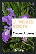 Cover: J. Wilkes Booth - Trieste Publishing