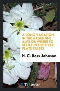 Abbildung von: A Long Vacation in the Argentine Alps or Where to Settle in the River Plate States - Trieste Publishing