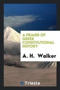 Cover: A Primer of Greek Constitutional History - Trieste Publishing