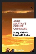 Cover: Aunt Martha's Corner Cupboard - Trieste Publishing