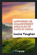 Cover: Answered or Unanswered? Miracles of Faith in China - Trieste Publishing