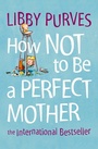 Cover: How Not to Be a Perfect Mother - Thorsons