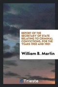 Cover: Report of the Secretary of State Relating to Criminal Convictions, for the Years 1900 and 1901 - Trieste Publishing