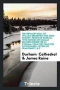 Cover: The Obituary Roll of William Ebchester and John Burnby, Priors of Durham, with Notices of Similar Records Preserved at Dyrham, from the Year 1233 Downwards, Letters of Franternity, & C - Trieste Publishing