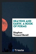 Cover: Heavens and Earth. a Book of Poems - Trieste Publishing