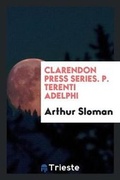 Cover: Clarendon Press Series. P. Terenti Adelphi - Trieste Publishing