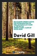 Cover: Heliometer Observations for Determination of Stellar Parallax Made at the Royal Observatory, Cape of Good Hope - Trieste Publishing