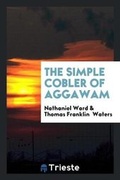 Cover: The Simple Cobler of Aggawam - Trieste Publishing