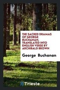Cover: The Sacred Dramas of George Buchanan, Translated Into English Verse by Archibald Brown - Trieste Publishing