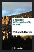 Cover: A Chance Acquaintance; Pp. 1-187 - Trieste Publishing