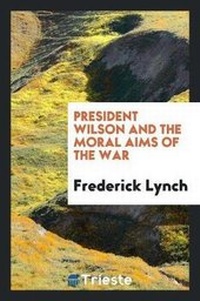 Abbildung von: President Wilson and the Moral Aims of the War - Trieste Publishing