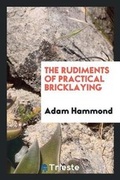 Cover: The Rudiments of Practical Bricklaying - Trieste Publishing