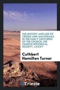 Cover: The History and Use of Creeds and Anathemas in the Early Centuries of the Church; The Church Historical Society, LXXXV - Trieste Publishing