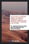 Cover: Plays of G. Mart?nez Sierra. in English Versions, with a Critical Appreciation of the Plays. Volume I. Pp. 77-238 - Trieste Publishing