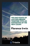 Cover: The Fine Points of Auction Bridge; Together with an Exposition of the New Count - Trieste Publishing
