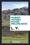Cover: Warne's Victoria Picture Spelling Book. Compiled and Ed. by L.V. - Trieste Publishing