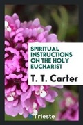 Cover: Spiritual Instructions on the Holy Eucharist - Trieste Publishing