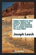 Cover: Three Weeks in Wet Sheets; Being the Diary and Doings of a Moist Disitor to Malvern - Trieste Publishing