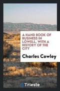 Cover: A Hand Book of Business in Lowell, with a History of the City - Trieste Publishing