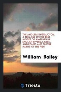 Enlarge image Cover: The Angler's Instructor. a Treatise on the Best Modes of Angling in English Rivers, Lakes, and Ponds and on the Habits of the Fish - Trieste Publishing