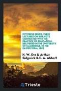 Cover: Pitt Press Series. Three Lectures on Subjects Connected with the Practice of Education - Trieste Publishing