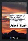 Cover: Short History of the Modern Church in Europe A. D. 1558-1888 - Trieste Publishing