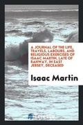 Cover: A Journal of the Life, Travels, Labours, and Religious Exercises of Isaac Martin, Late of Rahway, in East Jersey, Deceased - Trieste Publishing