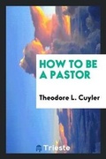 Cover: How to Be a Pastor - Trieste Publishing