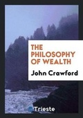 Cover: The Philosophy of Wealth - Trieste Publishing