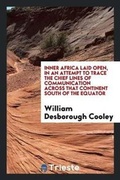 Cover: Inner Africa Laid Open, in an Attempt to Trace the Chief Lines of Communication Across That Continent South of the Equator - Trieste Publishing