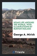 Cover: Home Life Around the World, with Illustrations by Burton Holmes - Trieste Publishing