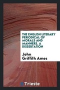Cover: The English Literary Periodical of Morals and Manners. a Dissertation - Trieste Publishing