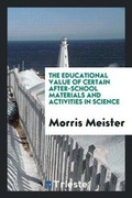 Cover: The Educational Value of Certain After-School Materials and Activities in Science - Trieste Publishing