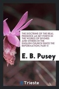 Cover: The Doctrine of the Real Presence as Set Forth in the Works of Divines and Others in the English Church Since the Reformation; Part II - Trieste Publishing