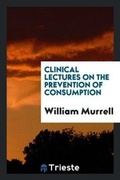 Cover: Clinical Lectures on the Prevention of Consumption - Trieste Publishing